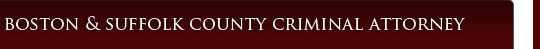 Boston & Suffolk County Criminal Attorney